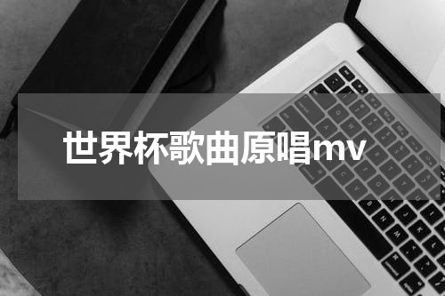 世界杯歌曲原唱mv