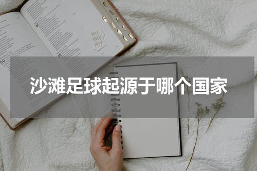 沙滩足球起源于哪个国家