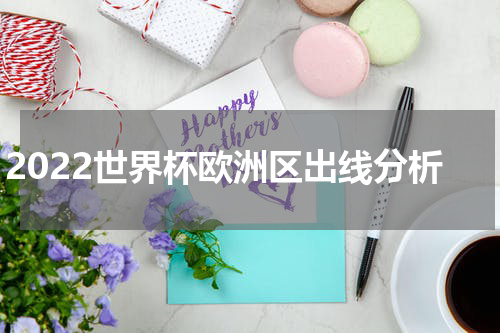 2022世界杯欧洲区出线分析