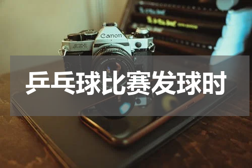 乒乓球比赛发球时