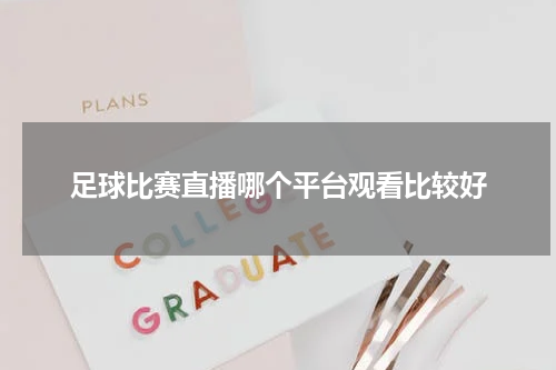 足球比赛直播哪个平台观看比较好