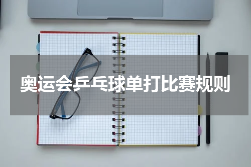 奥运会乒乓球单打比赛规则