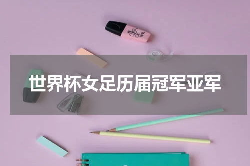 世界杯女足历届冠军亚军