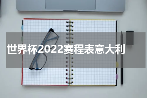 世界杯2022赛程表意大利