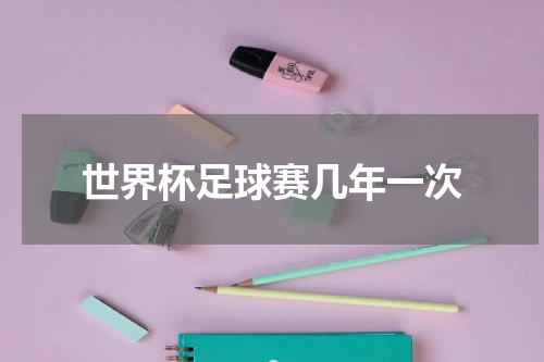 世界杯足球赛几年一次
