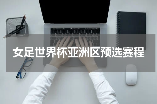 女足世界杯亚洲区预选赛程
