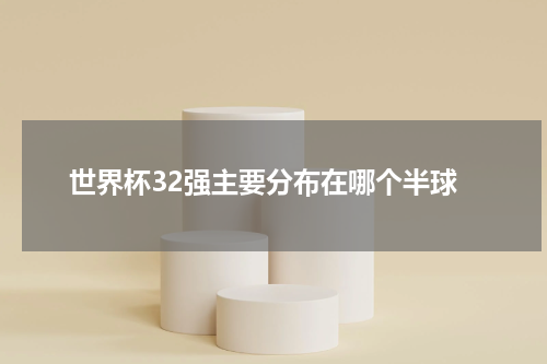世界杯32强主要分布在哪个半球