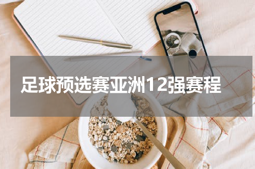 足球预选赛亚洲12强赛程