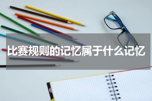 比赛规则的记忆属于什么记忆