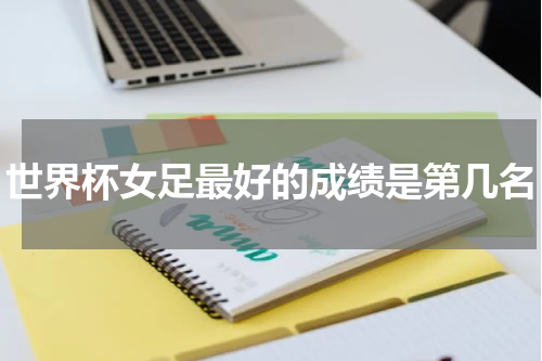世界杯女足最好的成绩是第几名