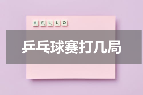乒乓球赛打几局