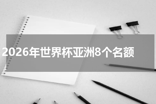 2026年世界杯亚洲8个名额
