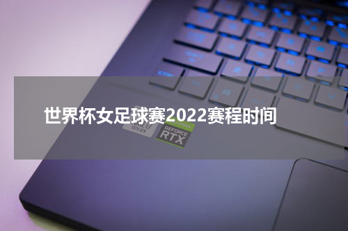 世界杯女足球赛2022赛程时间