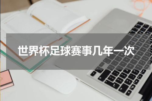 世界杯足球赛事几年一次