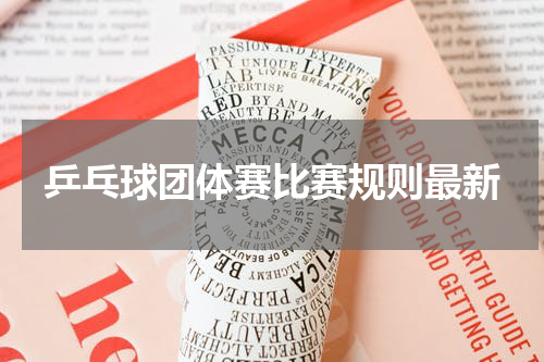 乒乓球团体赛比赛规则最新