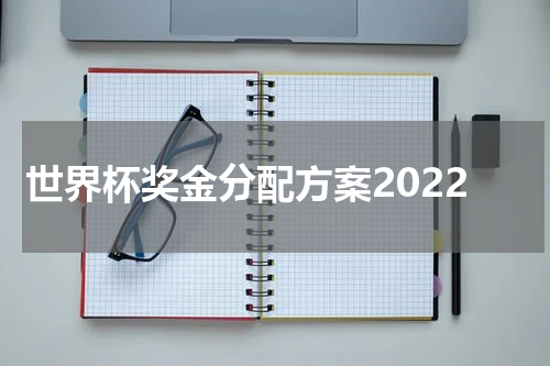 世界杯奖金分配方案2022