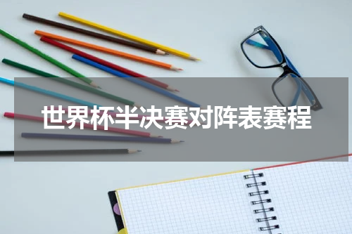 世界杯半决赛对阵表赛程