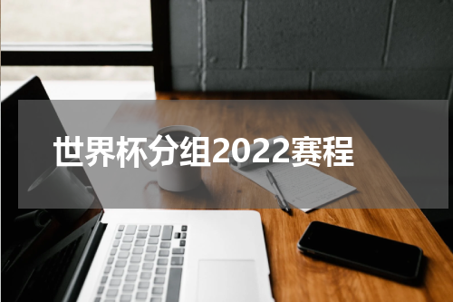 世界杯分组2022赛程