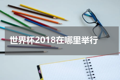 世界杯2018在哪里举行