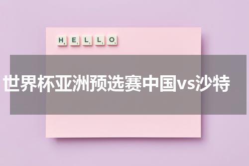 世界杯亚洲预选赛中国vs沙特