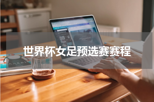 世界杯女足预选赛赛程