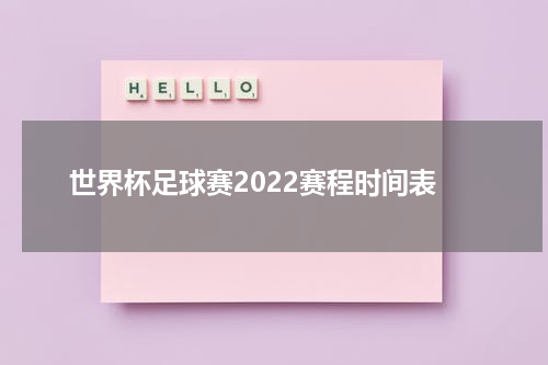 世界杯足球赛2022赛程时间表