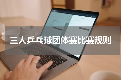 三人乒乓球团体赛比赛规则