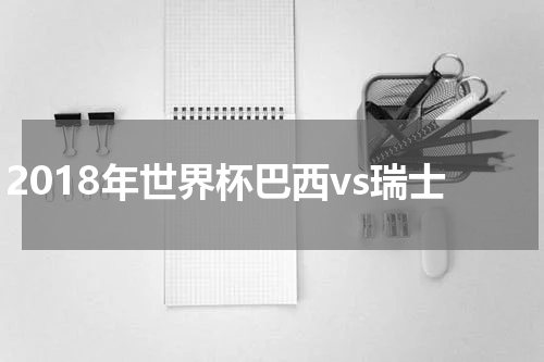2018年世界杯巴西vs瑞士