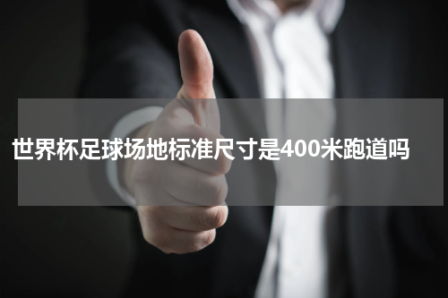世界杯足球场地标准尺寸是400米跑道吗
