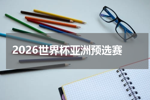 2026世界杯亚洲预选赛