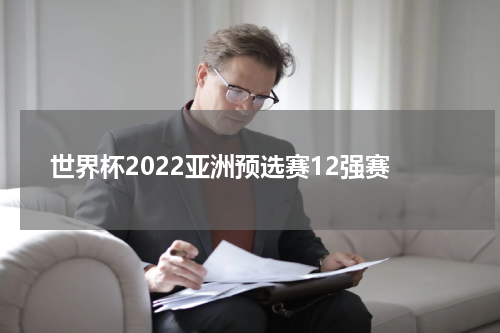 世界杯2022亚洲预选赛12强赛