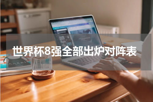 世界杯8强全部出炉对阵表