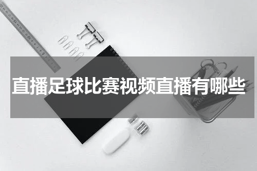 直播足球比赛视频直播有哪些