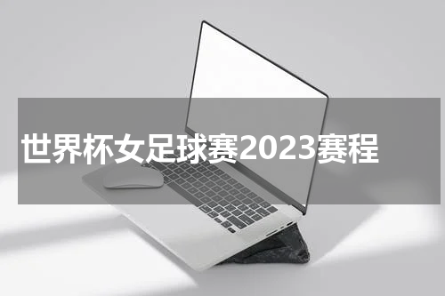 世界杯女足球赛2023赛程
