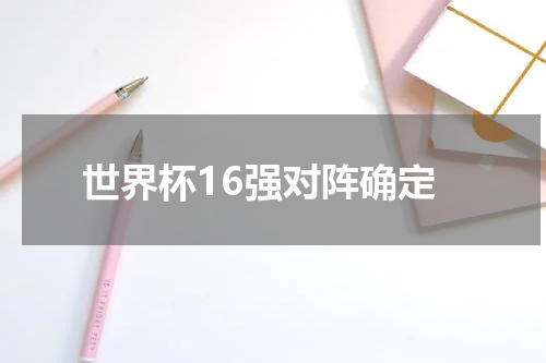世界杯16强对阵确定