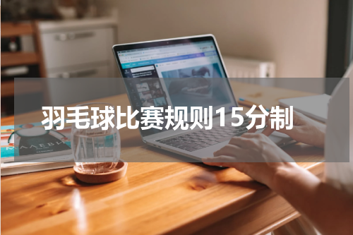 羽毛球比赛规则15分制
