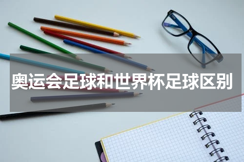 奥运会足球和世界杯足球区别