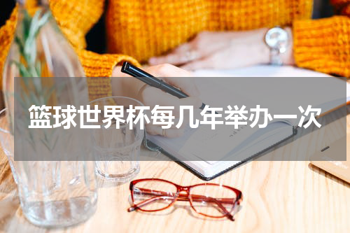 篮球世界杯每几年举办一次