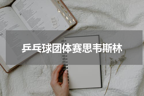 乒乓球团体赛思韦斯林