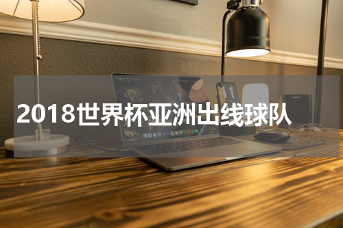 2018世界杯亚洲出线球队