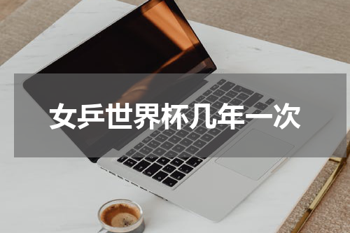 女乒世界杯几年一次