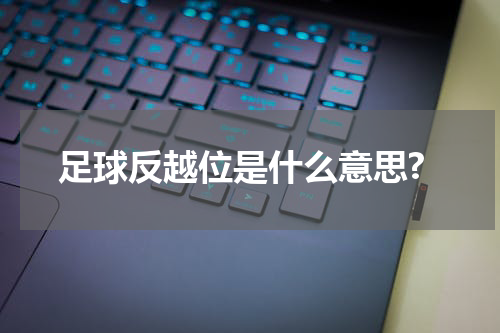 足球反越位是什么意思?