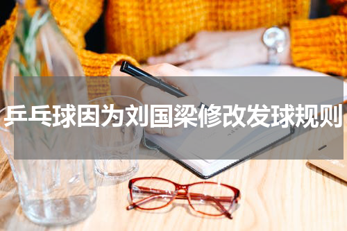 乒乓球因为刘国梁修改发球规则