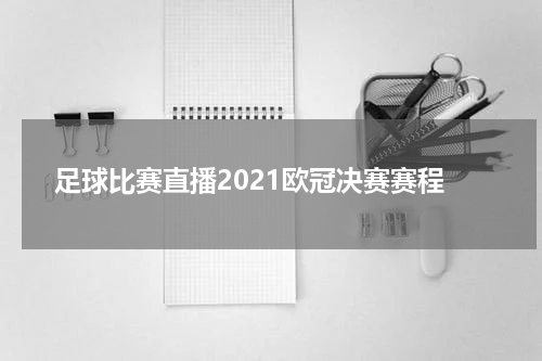 足球比赛直播2021欧冠决赛赛程