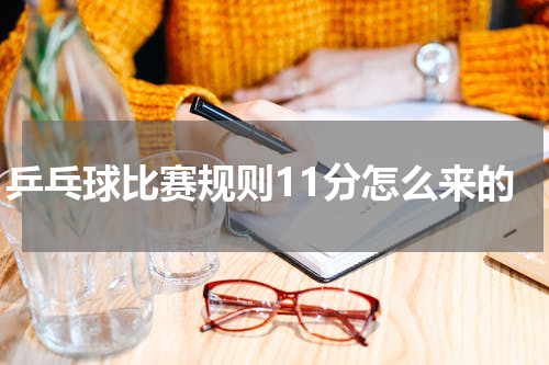 乒乓球比赛规则11分怎么来的