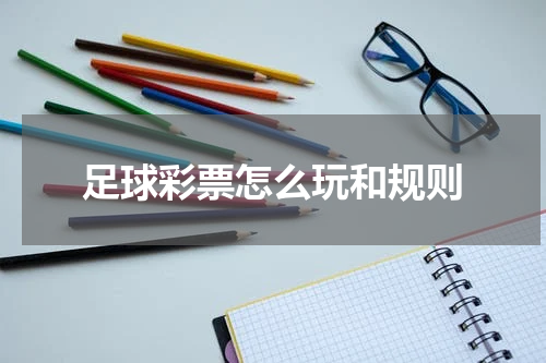 足球彩票怎么玩和规则
