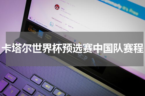 卡塔尔世界杯预选赛中国队赛程