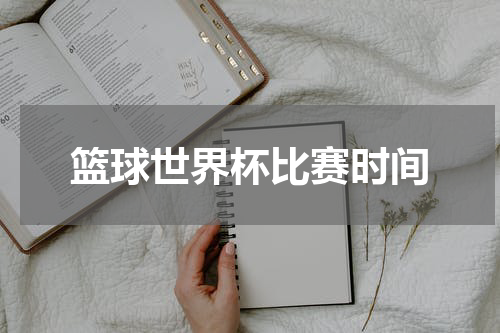 篮球世界杯比赛时间