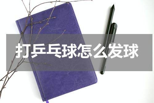 打乒乓球怎么发球