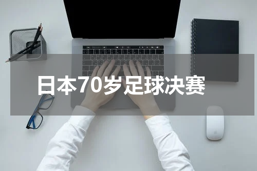 日本70岁足球决赛
